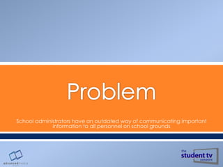 School administrators have an outdated way of communicating important
information to all personnel on school grounds

 