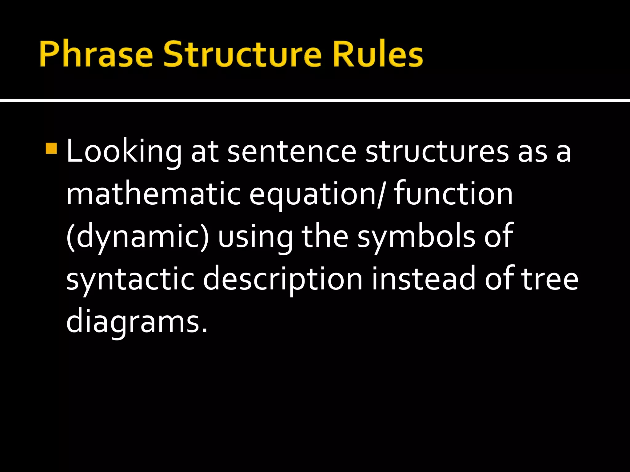 Looking at sentence structures as a mathematic equation/ function (dynamic) using the symbols of syntactic description instead of tree diagrams.  