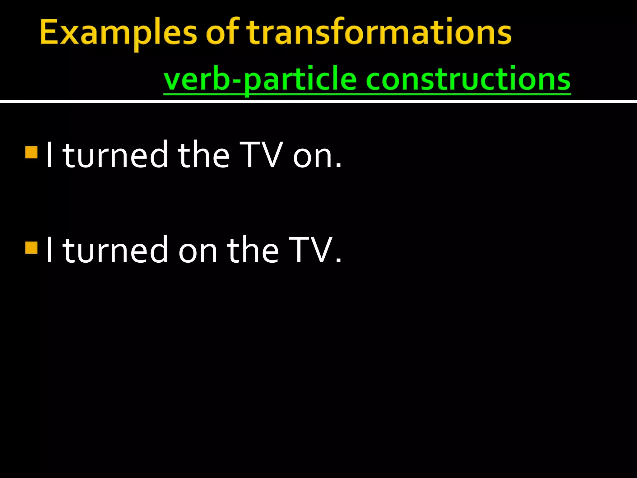 I turned the TV on. I turned on the TV.  