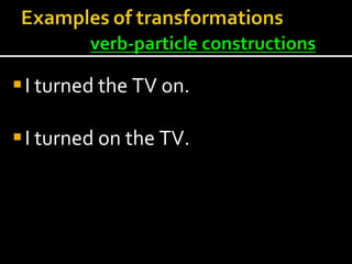 I turned the TV on. I turned on the TV.  