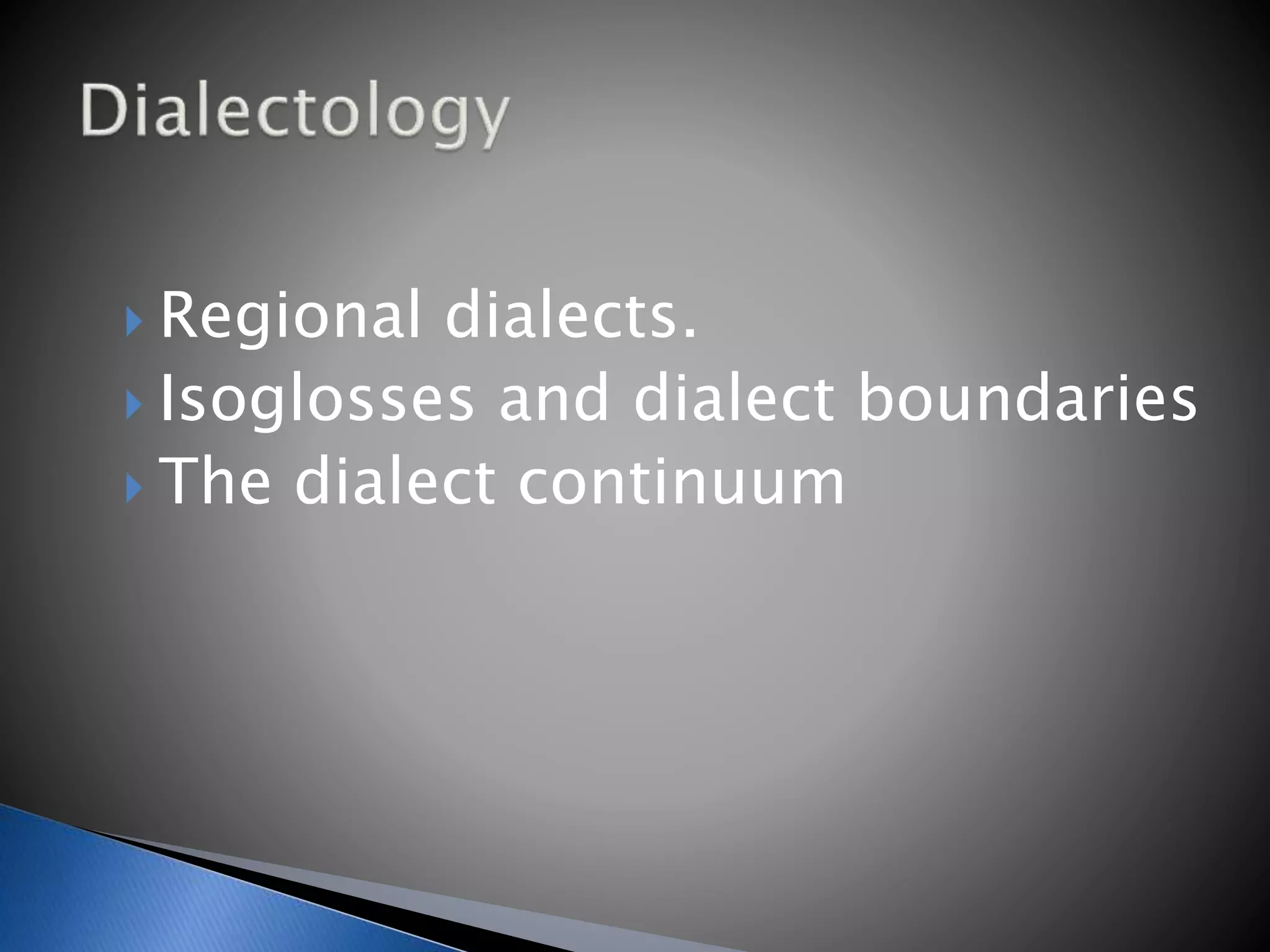  Regional dialects.
Isoglosses and dialect boundaries
The dialect continuum