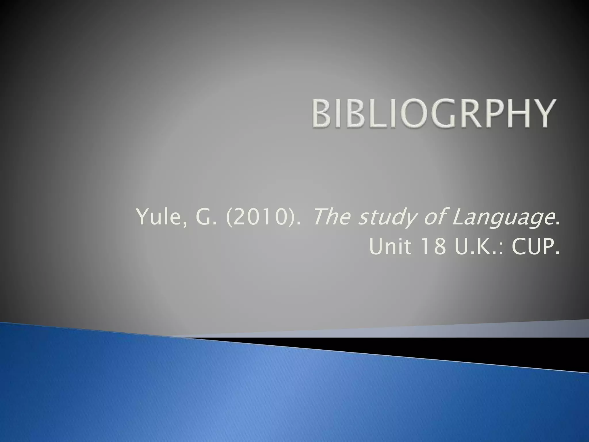 Yule, G. (2010). The study of Language.
Unit 18 U.K.: CUP.