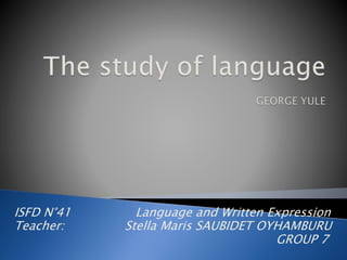 ISFD N°41 Language and Written Expression
Teacher: Stella Maris SAUBIDET OYHAMBURU
GROUP 7
 