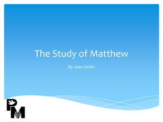 The Study of Matthew
By Jean Smith

 