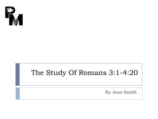 The Study Of Romans 3:1-4:20
By Jean Smith

 