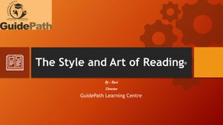 The Style and Art of Reading©
By : Ravi
Director
GuidePath Learning Centre
 