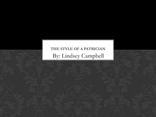 THE STYLE OF A PATRICIAN

By: Lindsey Campbell

 