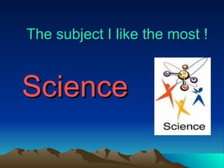 The subject I like the most ! Science 