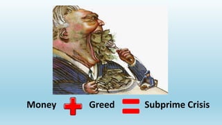 GreedMoney Subprime Crisis
 