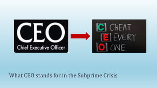 What CEO stands for in the Subprime Crisis
 