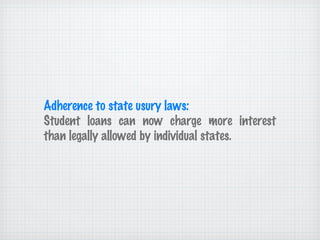 Adherence to state usury laws: Student loans can now charge more interest than legally allowed by individual states. 