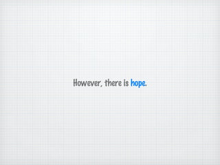 However, there is  hope . 