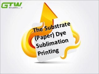 The Substrate
The Substrate
(Paper) Dye
(Paper) Dye
Sublimation
Sublimation
PrintingPrinting
 