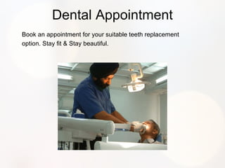 Dental Appointment
Book an appointment for your suitable teeth replacement
option. Stay fit & Stay beautiful.
 