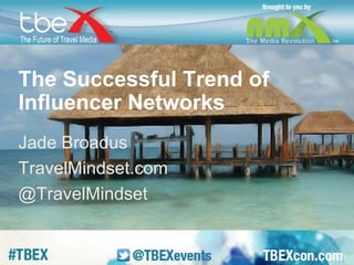 The Successful Trend of 
Influencer Networks 
Jade Broadus 
TravelMindset.com 
@TravelMindset 
 