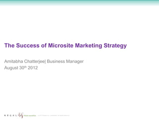 The Success of Microsite Marketing Strategy

Amitabha Chatterjee| Business Manager
August 30th 2012




               © 2012 Regalix Inc. Confidential, All Rights Reserved
 
