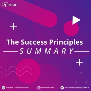 The Success Principles
S U M M A R Y
instagram.com/ﬁrstopinion2022 ﬁrstopinion.online linkedin.com/company/83940620
 