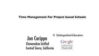 Time Management For Project based Schools




     Jon Corippo
    Chawanakee Uniﬁed
    Central Sierra, California
 