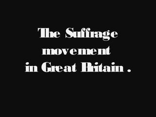 The Suffrage
movement
in Great Britain .
 