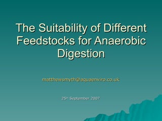 The Suitability of Different Feedstocks for Anaerobic Digestion [email_address] 25 th  September 2007 