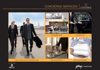 CONCIERGE SERVICES
CONCIERGE DESK CAB SERVICES
F&B ROOM SERVICETRAVEL PLANS & HOTEL RESERVATIONS DOOR-STEP LAUNDRY
JOINT VENTURE PARTNER
 