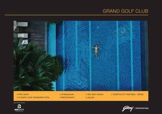 GRAND GOLF CLUB
• PRO SHOP
• OLYMPIC SIZE SWIMMING POOL
• GYMNASIUM
• RESTAURANT
• SPA AND SAUNA
• SALON
• HOSPITALITY PARTNER - SPREE
JOINT VENTURE PARTNER
 