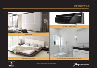 BEDROOM
AC IN ALL BEDROOMS
ALL BATHROOM FITTINGS WITH GEYSERSBED WITH MATTRESS
WARDROBE
*Images for reference purpose only. Actuals may vary.
JOINT VENTURE PARTNER
 