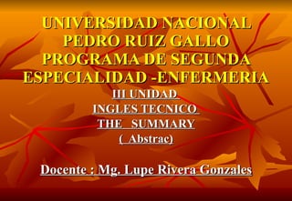 UNIVERSIDAD NACIONAL PEDRO RUIZ GALLO PROGRAMA DE SEGUNDA ESPECIALIDAD -ENFERMERIA III UNIDAD  INGLES TECNICO  THE  SUMMARY (  Abstrac) Docente : Mg. Lupe Rivera Gonzales 