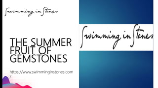 THE SUMMER
FRUIT OF
GEMSTONES
https://www.swimminginstones.com
/
 