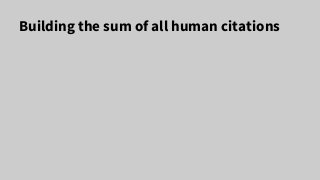 Building the sum of all human citations
 