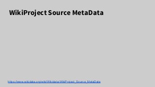 WikiProject Source MetaData
https://www.wikidata.org/wiki/Wikidata:WikiProject_Source_MetaData
 