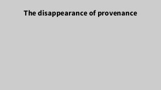The disappearance of provenance
 
