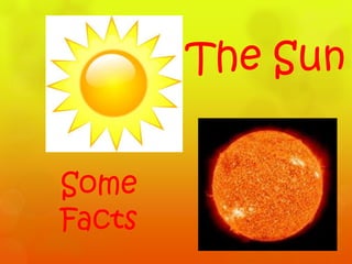 The Sun
Some
Facts
 