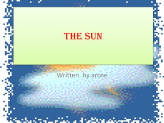 The sun
Written by arose
 