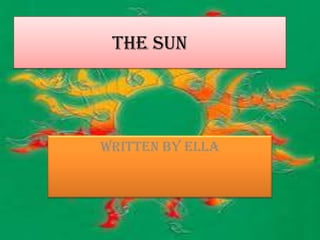 THE SUN
WRITTEN BY ELLA
 