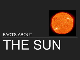 THE SUN
FACTS ABOUT
 