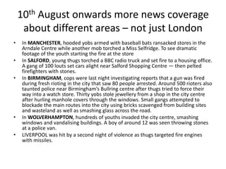 10th August onwards more news coverage
     about different areas – not just London
•   In MANCHESTER, hooded yobs armed w...