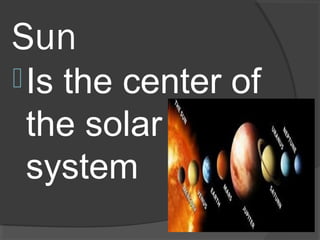Sun
Is the center of
the solar
system
 