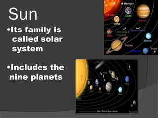 Sun
•Its family is
called solar
system
•Includes the
nine planets
 