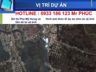 VỊ TRÍ DỰ ÁN
  HOTLINE : 0933 186 123 Mr PHÚC
Đô thị Phú Mỹ Hƣng và   Hình ảnh thức tế dự án nhìn từ vệ tinh
   liền kề từ vệ tinh
 