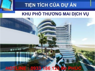 TIỆN TÍCH CỦA DỰ ÁN
      KHU PHỐ THƢƠNG MAI DỊCH VỤ




HOTLINE : 0933 186 123 Mr PHÚC
 