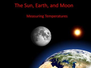 The Sun, Earth, and Moon Measuring Temperatures  