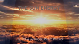 THE SUN ENERGY
By: Pablo Domènech i Mònica Martínez
 