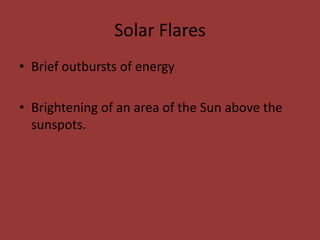 Solar FlaresBrief outbursts of energyBrightening of an area of the Sun above the sunspots. 