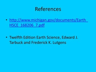 Referenceshttp://www.michigan.gov/documents/Earth_HSCE_168206_7.pdfTwelfth Edition Earth Science, Edward J. Tarbuck and Frederick K. Lutgens