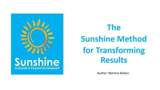 The
Sunshine Method
for Transforming
Results
Author: Martine Bolton
 