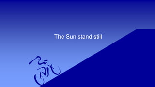 The Sun stand still
 