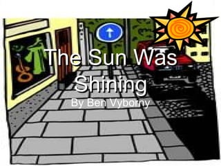 The Sun Was Shining By Ben Vyborny 