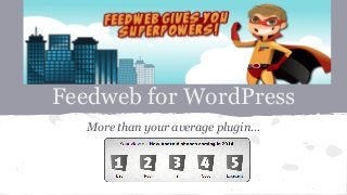 Feedweb for WordPress
More than your average plugin...
 