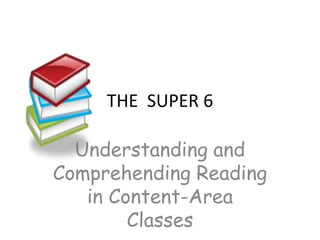 THE  SUPER 6 Understanding and Comprehending Reading in Content-Area Classes 